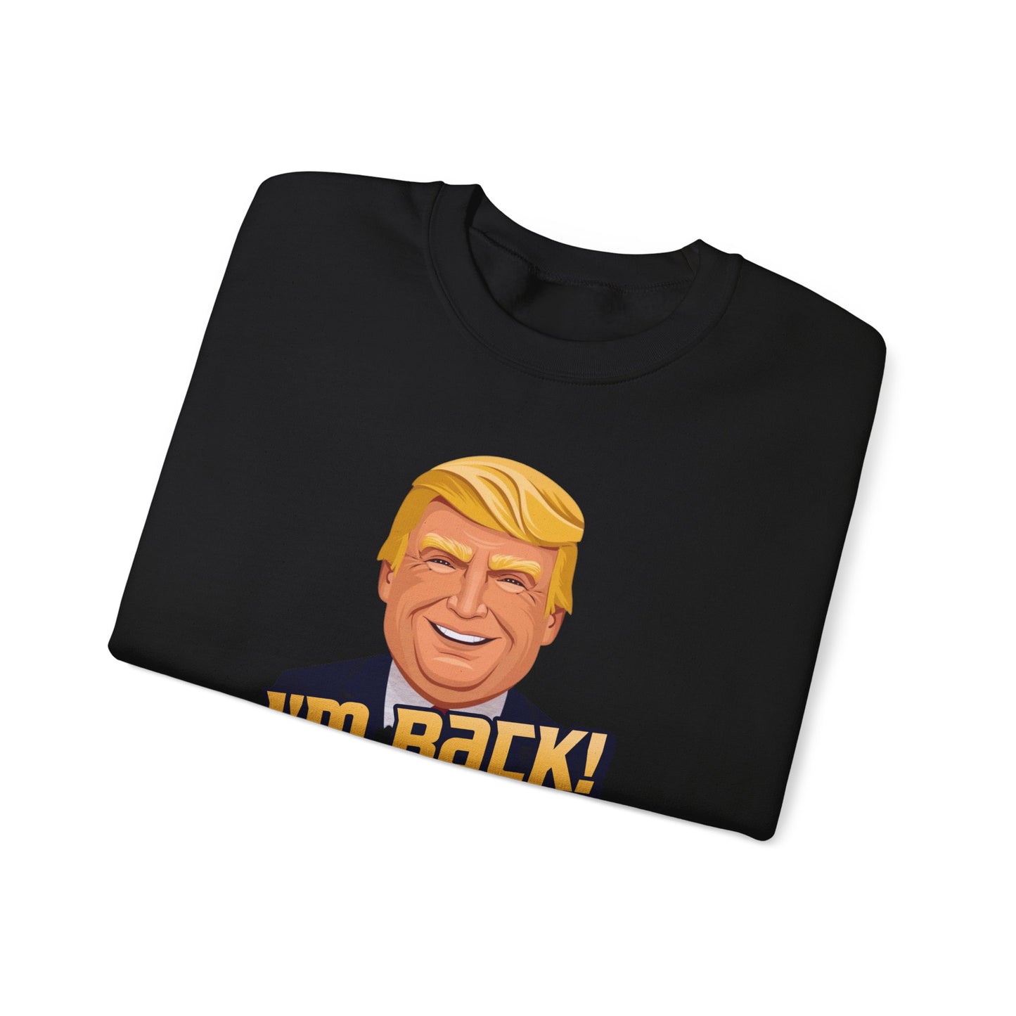 I'm Back and This Time It's Gonna Be Yuge Sweatshirt