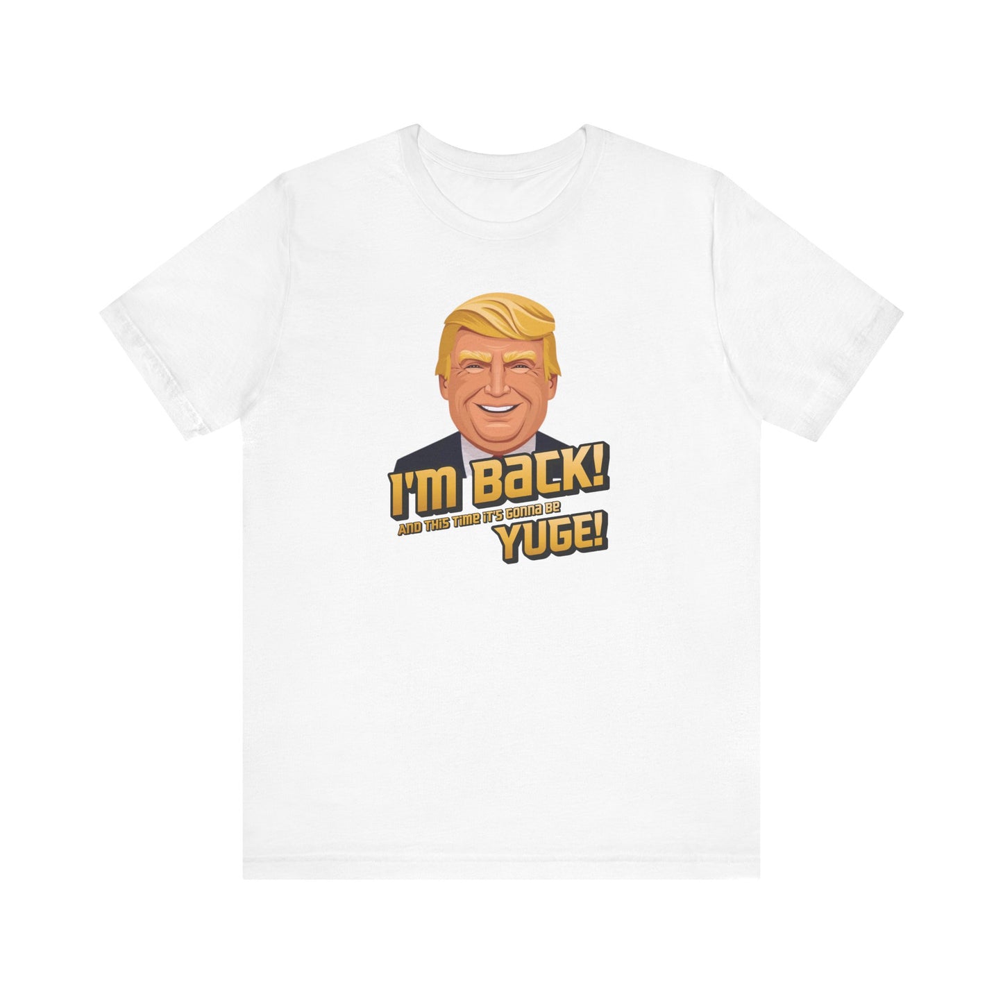 I'm Back and This Time It's Gonna Be Yuge Trump T-Shirt