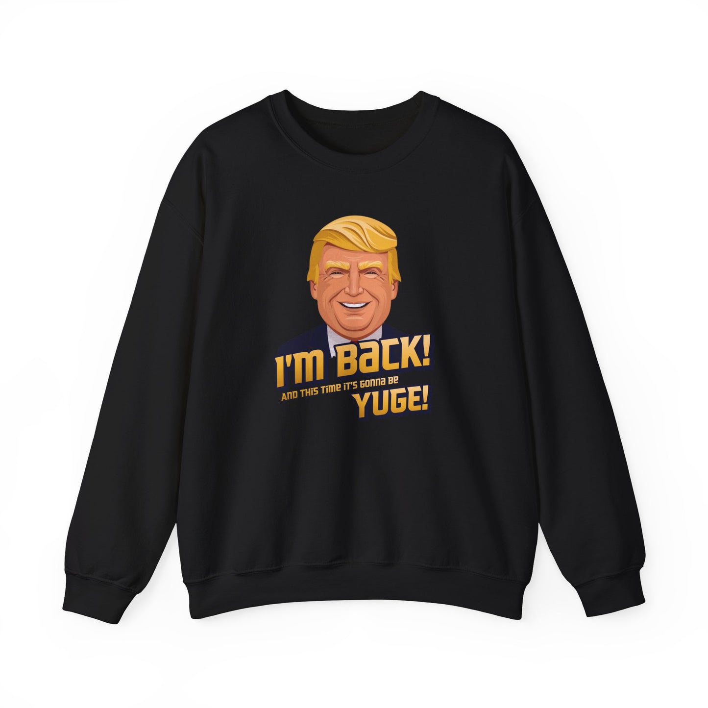 I'm Back and This Time It's Gonna Be Yuge Sweatshirt