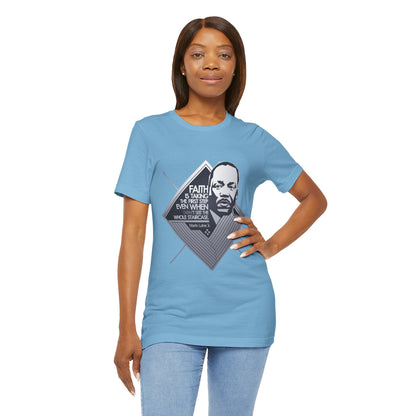 Martin Luther King Jr. - "Faith is Taking the First Step Even When You Don't See the Whole Staircase" T-Shirt