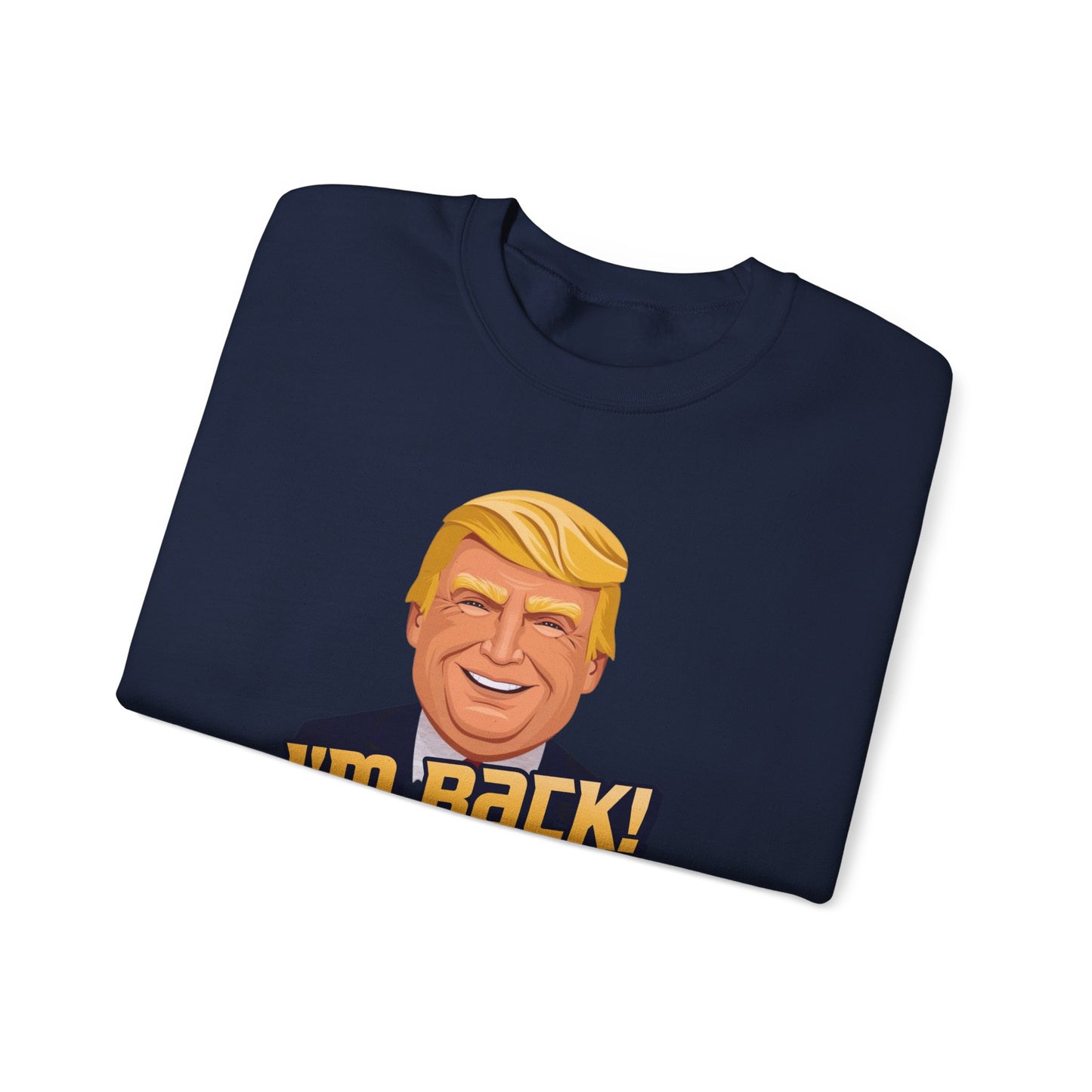 I'm Back and This Time It's Gonna Be Yuge Sweatshirt