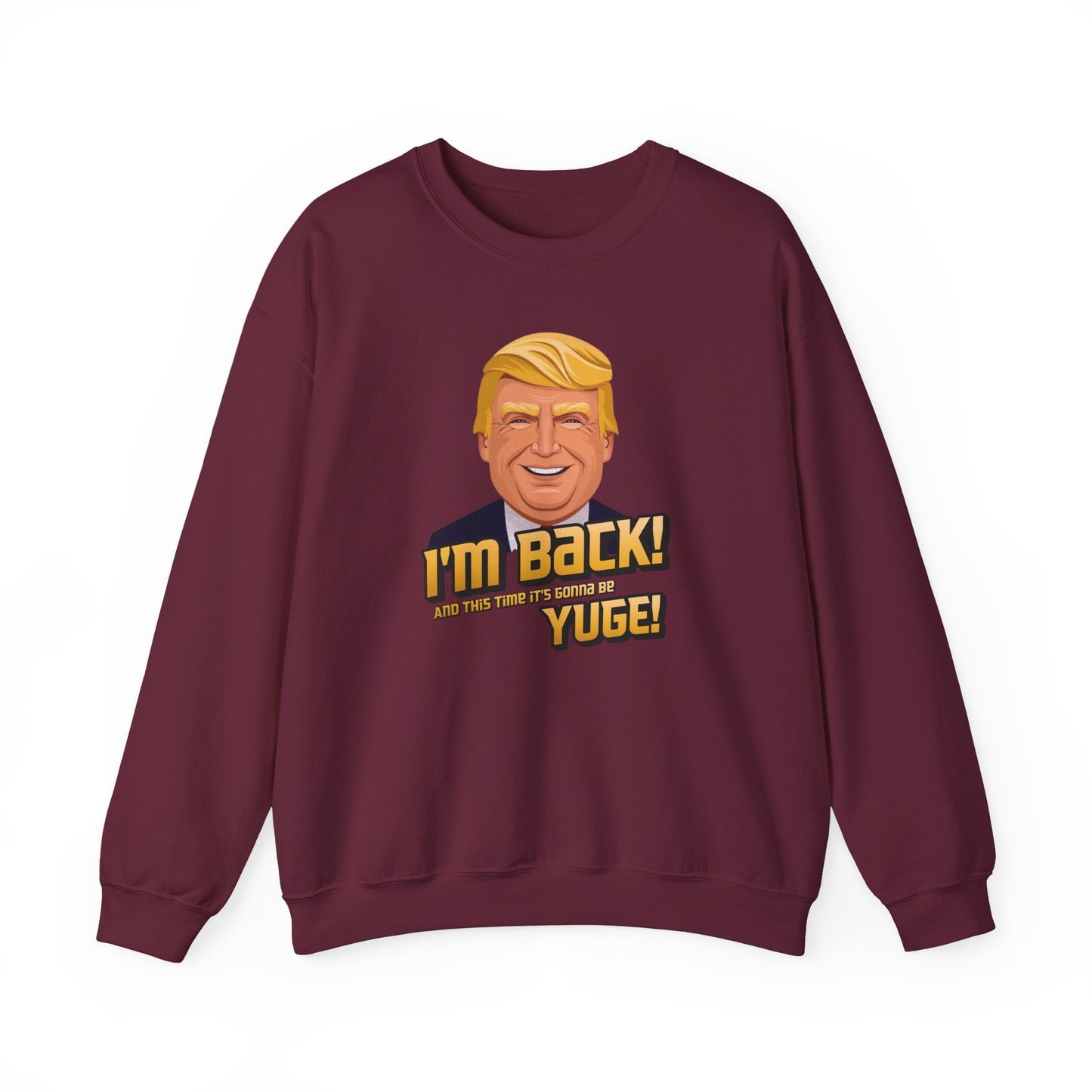 I'm Back and This Time It's Gonna Be Yuge Sweatshirt