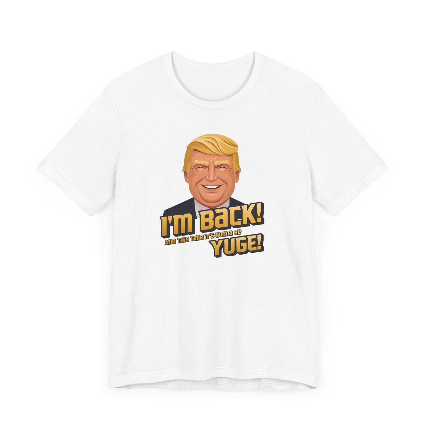 I'm Back and This Time It's Gonna Be Yuge Trump T-Shirt